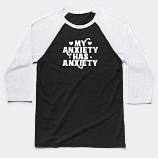 My anxiety has anxiety Baseball T-Shirt